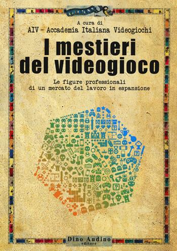 I mestieri del videogioco. Le figure professionali di un mercato del lavoro in espansione  - Libro Audino 2019, Manuali | Libraccio.it