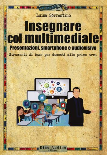Insegnare col multimediale. Presentazioni, smartphone e audiovisivo - Luisa Sorrentino - Libro Audino 2019, Taccuini | Libraccio.it
