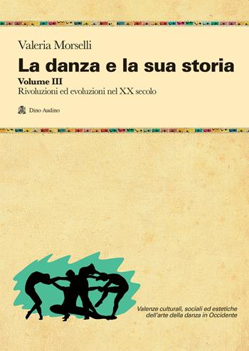 La danza e la sua storia. Valenze culturali, sociali ed estetiche dell'arte della danza in Occidente. Con e-book. Vol. 3: Rivoluzioni ed evoluzioni nel XX secolo - Valeria Morselli - Libro Audino 2019 | Libraccio.it