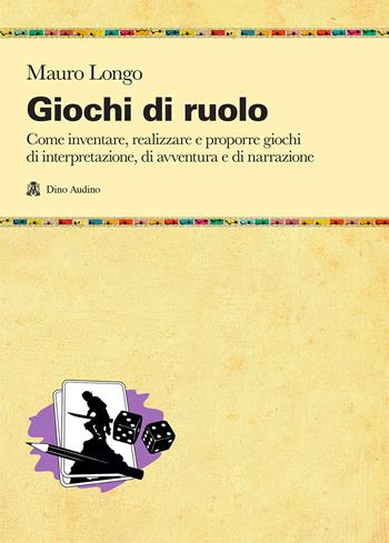 Giochi di ruolo. Come inventare, realizzare e proporre giochi di interpretazione, di avventura e di narrazione - Mauro Longo - Libro Audino 2020, Manuali | Libraccio.it