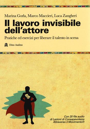 Il lavoro invisibile dell'attore. Pratiche ed esercizi per liberare il talento in scena - Marina Gorla, Marco Maccieri, Luca Zangheri - Libro Audino 2019, Manuali | Libraccio.it