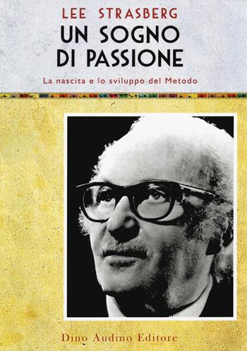 Un sogno di passione. La nascita e lo sviluppo del metodo - Lee Strasberg - Libro Audino 2019, Voci e volti dello spettacolo | Libraccio.it