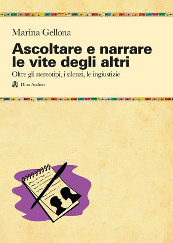 Ascoltare e narrare le vite degli altri. Oltre gli stereotipi, i silenzi, le ingiustizie - Marina Gellona - Libro Audino 2020, Manuali | Libraccio.it