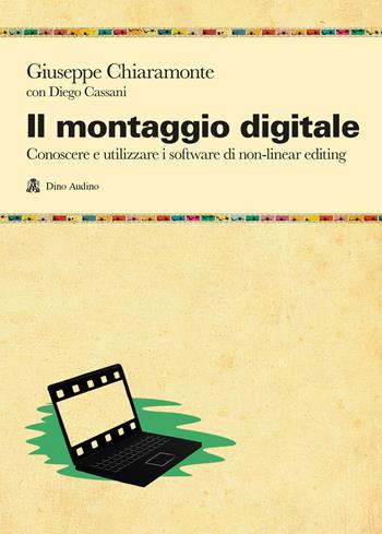 Il montaggio digitale. Conoscere e utilizzare i software di non-linear editing - Giuseppe Chiaramonte, Diego Cassani - Libro Audino 2020, Manuali | Libraccio.it