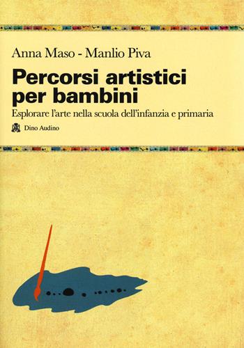 Percorsi artistici per bambini. Esplorare l'arte nella scuola dell'infanzia e primaria - Anna Maso, Manlio Piva - Libro Audino 2020, Taccuini | Libraccio.it