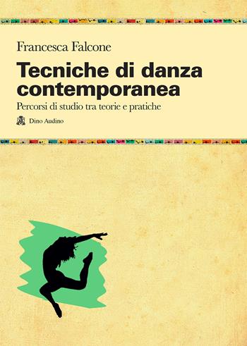 Tecniche di danza contemporanea. Percorsi di studio tra teorie e pratiche - Francesca Falcone - Libro Audino 2020, Manuali | Libraccio.it