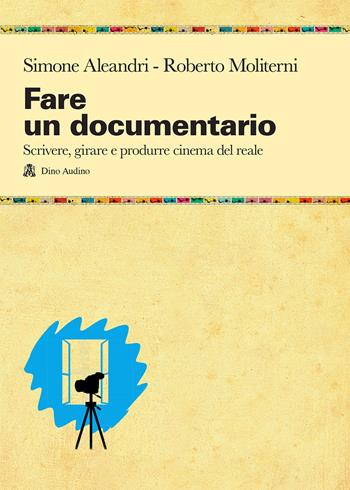 Fare un documentario. Scrivere, girare e produrre cinema del reale - Simone Aleandri, Roberto Moliterni - Libro Audino 2020, Manuali | Libraccio.it