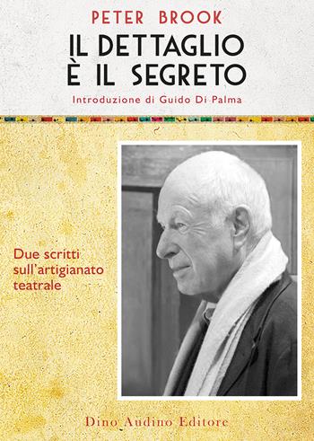 Il dettaglio è il segreto. Due scritti sull'artigianato teatrale - Peter Brook - Libro Audino 2020, Voci e volti dello spettacolo | Libraccio.it