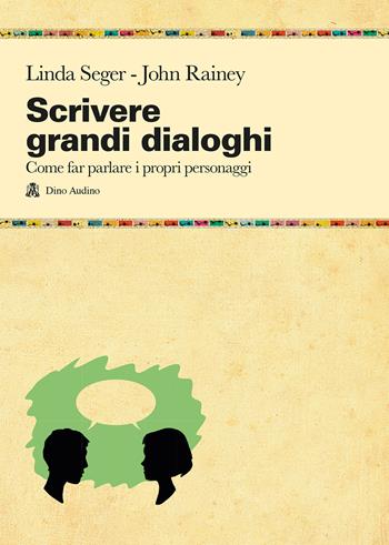 Scrivere grandi dialoghi. Come far parlare i propri personaggi - Linda Seger, John Rainey - Libro Audino 2020, Manuali | Libraccio.it