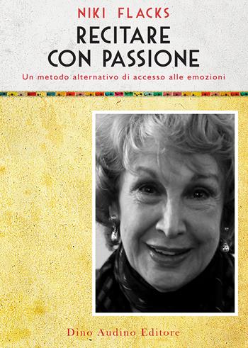 Recitare con passione. Un metodo alternativo di accesso alle emozioni - Niki Flacks - Libro Audino 2020, Voci e volti dello spettacolo | Libraccio.it