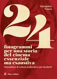 24 fotogrammi per una storia del cinema essenziale ma esaustiva. Manualetto di cultura audiovisiva per studenti - Giampiero Frasca - Libro Audino 2021, Manuali di Script | Libraccio.it