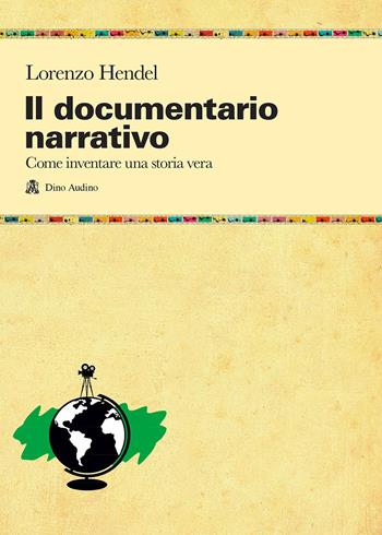 Il documentario narrativo. Come inventare una storia vera - Lorenzo Hendel - Libro Audino 2021, Manuali | Libraccio.it