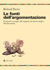 Le fonti dell'argomentazione. Conoscere e reagire alle trappole che danno origine alle discussioni