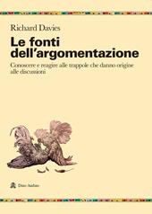 Le fonti dell'argomentazione. Conoscere e reagire alle trappole che danno origine alle discussioni