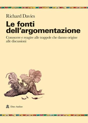 Le fonti dell'argomentazione. Conoscere e reagire alle trappole che danno origine alle discussioni - Richard Davies - Libro Audino 2021, Ricerche | Libraccio.it