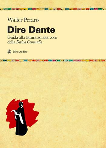 Dire Dante. Guida alla lettura ad alta voce della «Divina Commedia» - Walter Peraro - Libro Audino 2021, Manuali | Libraccio.it