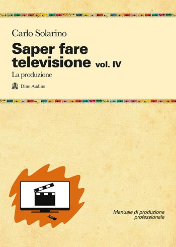 Saper fare televisione. Vol. 4: La produzione - Carlo Solarino - Libro Audino 2021, Manuali | Libraccio.it