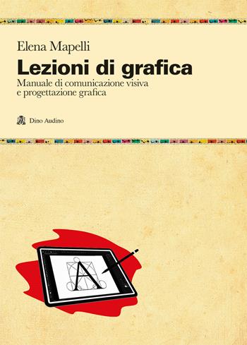 Lezioni di grafica. Manuale di comunicazione visiva e progettazione grafica - Elena Mapelli - Libro Audino 2022, Manuali | Libraccio.it