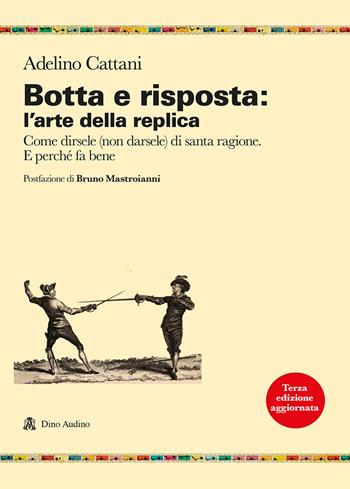 Botta e risposta: l'arte della replica. Come dirsele (non darsele) di santa ragione. E perché fa bene - Adelino Cattani - Libro Audino 2022, Ricerche | Libraccio.it