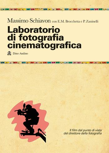 Laboratorio di fotografia cinematografica. Il film dal punto di vista del direttore della fotografia - Massimo Schiavon, Enrico Maria Brocchetta, Paolo Zaninelli - Libro Audino 2021, Manuali | Libraccio.it