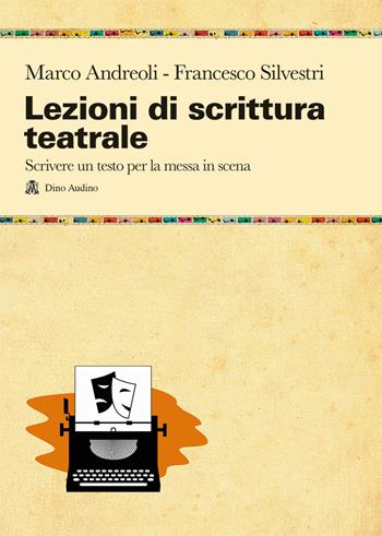 Lezioni di scrittura teatrale. Scrivere un testo per la messa in scena - Marco Andreoli, Francesco Silvestri - Libro Audino 2021, Manuali | Libraccio.it