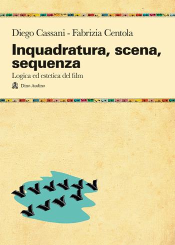 Inquadratura, scena, sequenza. Logica ed estetica del film - Diego Cassani, Fabrizia Centola - Libro Audino 2021, Manuali | Libraccio.it