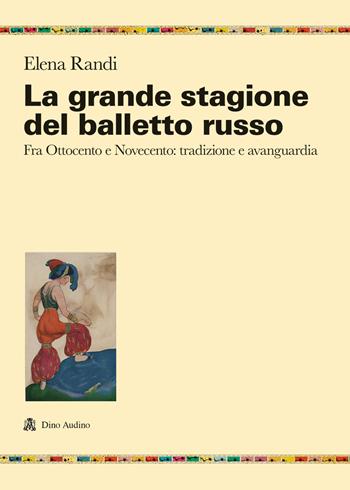 La grande stagione del balletto russo. Fra Ottocento e Novecento: tradizione e avanguardia - Elena Randi - Libro Audino 2022, Ricerche | Libraccio.it