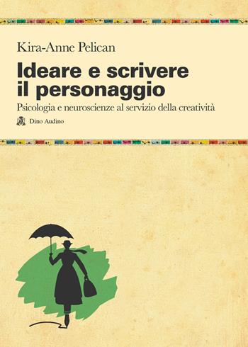 Ideare e scrivere il personaggio. Psicologia e neuroscienze al servizio della creatività - Kira-Anne Pelican - Libro Audino 2022, Manuali | Libraccio.it