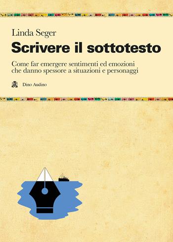 Scrivere il sottotesto. Come far emergere sentimenti ed emozioni che danno spessore a situazioni e personaggi - Linda Seger - Libro Audino 2024, Manuali | Libraccio.it