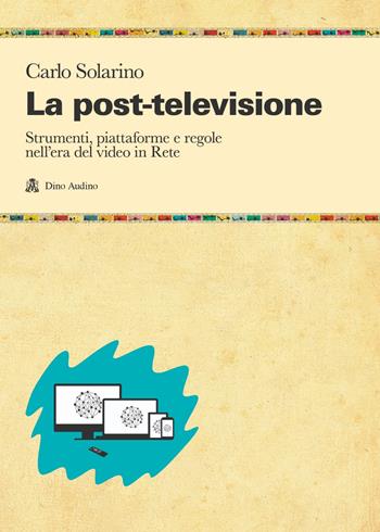 La post-televisione. Strumenti, piattaforme e regole nell'era del video in Rete - Carlo Solarino - Libro Audino 2023, Manuali | Libraccio.it