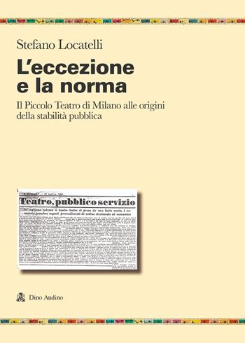 L'eccezione e la norma. Il Piccolo teatro di Milano alle origini e alla stabilità pubblica - Stefano Locatelli - Libro Audino 2023, Ricerche | Libraccio.it