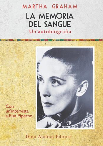 La memoria del sangue. Un'autobiografia - Martha Graham - Libro Audino 2022, Voci e volti dello spettacolo | Libraccio.it