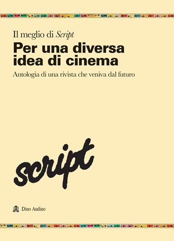 Il meglio di Script. Vol. 1: Per una diversa idea di cinema. Antologia di una rivista che veniva dal futuro  - Libro Audino 2023, Ricerche | Libraccio.it