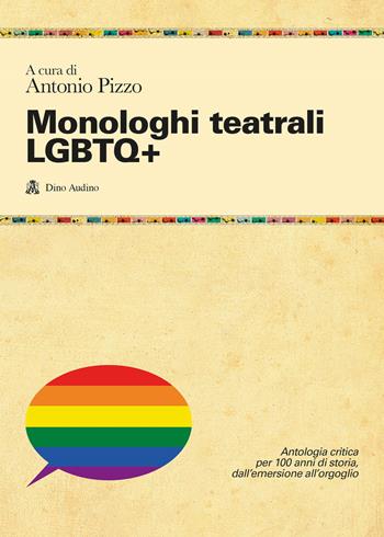 Monologhi teatrali LGBTQ+. Antologia critica per 100 anni di storia, dall'emersione all'orgoglio  - Libro Audino 2022, Testi | Libraccio.it