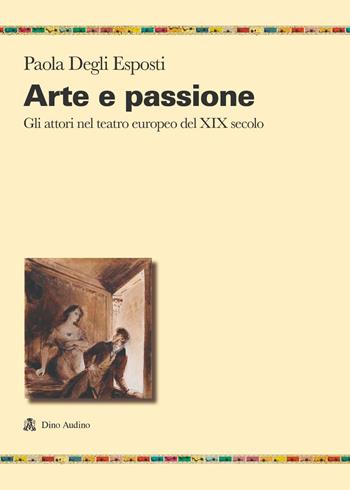 Arte e passione. Gli attori nel teatro europeo del XIX secolo - Paola Degli Esposti - Libro Audino 2023, Ricerche | Libraccio.it