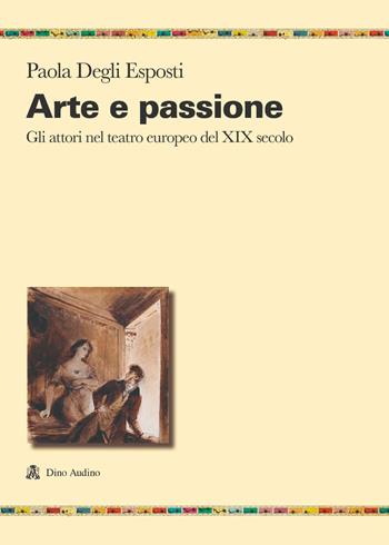 Arte e passione. Gli attori nel teatro europeo del XIX secolo - Paola Degli Esposti - Libro Audino 2023, Ricerche | Libraccio.it