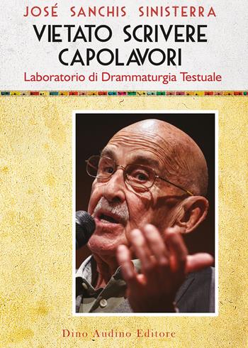 Vietato scrivere capolavori. Laboratorio di drammaturgia testuale - José Sanchis Sinisterra - Libro Audino 2024, Voci e volti dello spettacolo | Libraccio.it