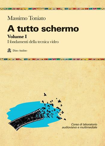A tutto schermo. Vol. 1: I fondamenti della tecnica video - Massimo Toniato - Libro Audino 2024, Manuali | Libraccio.it