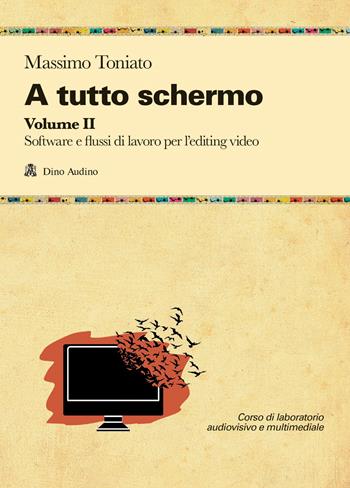 A tutto schermo. Vol. 2: Software e flussi di lavoro per l'editing video - Massimo Toniato - Libro Audino 2024, Manuali | Libraccio.it