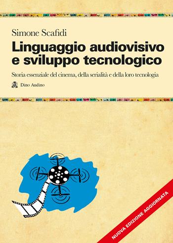 Linguaggio audiovisivo e sviluppo tecnologico. Storia essenziale del cinema, della serialità e della loro tecnologia. Nuova ediz. Con QR Code - Simone Scafidi - Libro Audino 2024, Manuali | Libraccio.it
