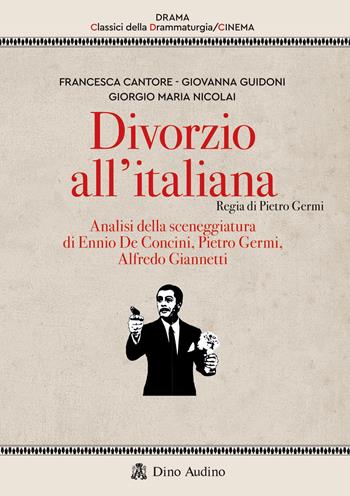 Divorzio all'italiana. Regia di Pietro Germi. Analisi della sceneggiatura di Ennio De Concini, Pietro Germi, Alfredo Giannetti - Francesca Cantore, Giorgio Maria Nicolai - Libro Audino 2024, Drama. Classici della drammaturgia | Libraccio.it