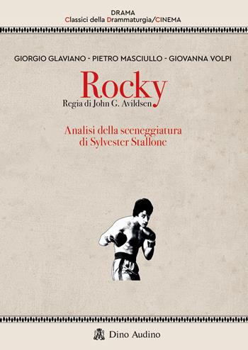 Rocky. Regia di John G. Avildsen. Analisi della sceneggiatura di Sylvester Stallone - Giorgio Glaviano, Pietro Masciullo, Giovanna Volpi - Libro Audino 2024, Drama. Classici della drammaturgia | Libraccio.it