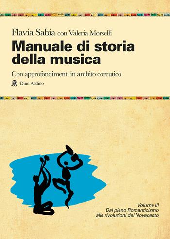 Manuale di storia della musica. Con approfondimenti in ambito coreutico. Vol. 3: Dal pieno Romanticismo alle rivoluzioni del Novecento - Flavia Sabia, Valeria Morselli - Libro Audino 2024, Manuali | Libraccio.it