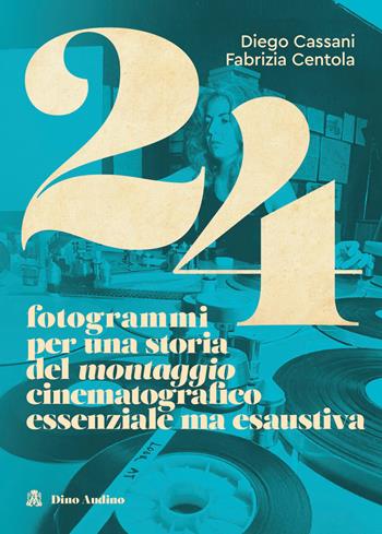 24 fotogrammi per una storia del montaggio cinematografico essenziale ma esaustiva - Diego Cassani, Fabrizia Centola - Libro Audino 2025, Numeri | Libraccio.it