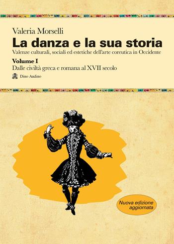 La danza e la sua storia. Valenze culturali, sociali ed estetiche dell'arte della danza in Occidente. Nuova ediz.. Vol. 1: Dalle civiltà greca e romana al XVII secolo - Valeria Morselli - Libro Audino 2026, Manuali | Libraccio.it