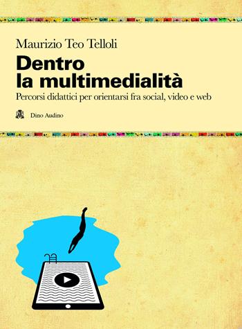 Dentro la multimedialità. Percorsi didattici per orientarsi fra social, video e web - Maurizio Teo Telloli - Libro Audino 2025, Manuali | Libraccio.it
