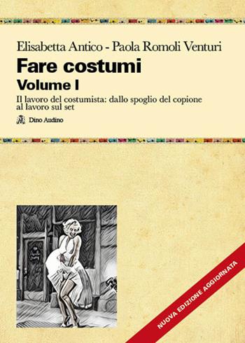 Fare costumi. Nuova ediz.. Vol. 1: Il lavoro del costumista - Elisabetta Antico, Paola Romoli Venturi - Libro Audino 2026, Manuali | Libraccio.it