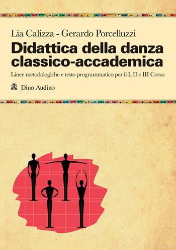 Didattica della danza classico-accademica. Linee metodologiche e testo programmatico per il I, II e III Corso - Lia Calizza, Gerardo Porcelluzzi - Libro Audino 2025, Manuali | Libraccio.it