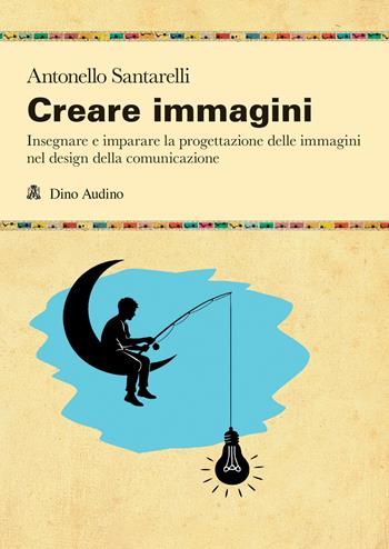 Creare immagini - Antonello Santarelli - Libro Audino 2026, Manuali | Libraccio.it