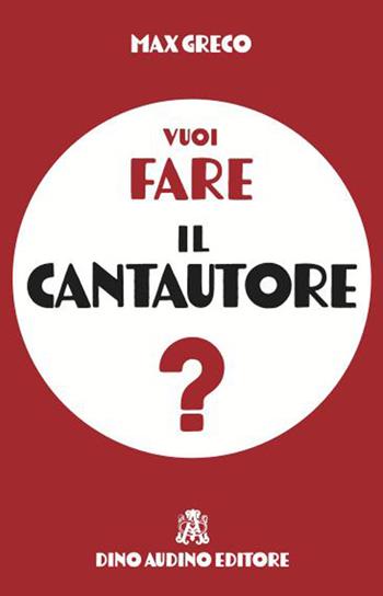 Vuoi fare il cantautore? Vuoi essere? Guida pratica per imparare a scrivere e pubblicare canzoni fuori dal coro - Max Greco - Libro Audino 2026 | Libraccio.it